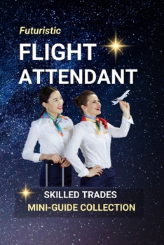 Flight Attendant: Soaring Above the Clouds — A Career of Service and Travel: Adventure, Professionalism, and the Human Touch That Makes Flying Possible