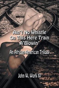 Paperback Ain't No Whistle on This Here Train A'Blowin': An African-American Trilogy Book