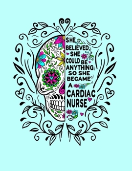 She Believed She Could Be Anything So She Became a Cardiac Nurse: 8.5x11 Notebook 100 Blank Lined College Rule Pages