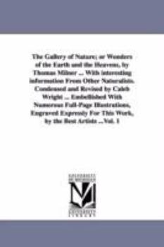 Paperback The Gallery of Nature; or Wonders of the Earth and the Heavens, by Thomas Milner ... With interesting information From Other Naturalists. Condensed an Book