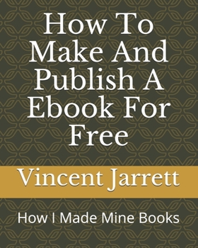 Paperback How To Make And Publish A Ebook For Free: How I Made Mine Books Book