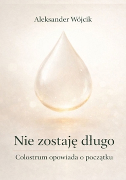 Nie zostaje dlugo Colostrum opowiada o poczatku (Polish Edition)