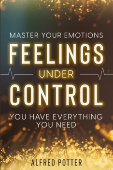 Paperback Master Your Emotions: Feelings Under Control - You Have Everything You Need Book