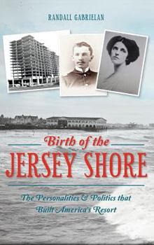 Hardcover Birth of the Jersey Shore: The Personalities & Politics That Built America's Resort Book