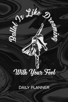 DAILY PLANNER WEEKLY CALENDAR: Ballet Dancer Organizer Undated - Blank 52 Weeks Monday to Sunday -120 Pages- Ballet Show Notebook Journal Ballet Is ... To-Do List for Dance Couple & Dance Partner