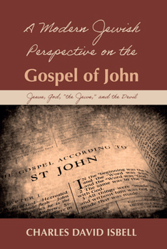 Paperback A Modern Jewish Perspective on the Gospel of John: Jesus, God, "The Jews," and the Devil Book