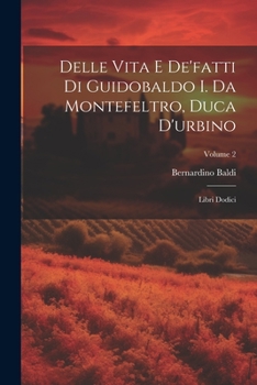 Paperback Delle Vita E De'fatti Di Guidobaldo I. Da Montefeltro, Duca D'urbino: Libri Dodici; Volume 2 [Italian] Book