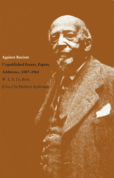 Paperback Against Racism: Unpublished Essays, Papers, Addresses, 1887-1961 Book