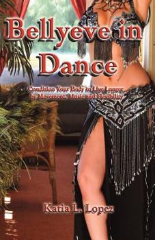 Paperback Bellyeve In Dance: Condition Your Body to Live Longer With Movement, Music and Flexibility Book