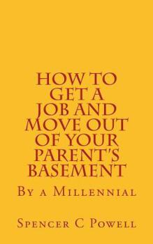 Paperback How To Get A job and Move Out of Your Parent's Basement: By a Millennial Book
