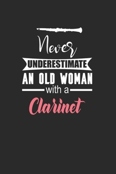 Never Underestimate An Old Woman With A Clarinet: Never Underestimate Notebook, Blank Lined (6" x 9" - 120 pages) ~ Musical Instruments Themed Notebook for Daily Journal, Diary, and Gift