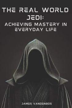 Paperback The Real World Jedi: Achieving Mastery in Everyday Life Book