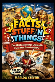 FACTS, STUFF ’N THINGS: The Most Fascinating & Unbelievable Facts From Around the World
