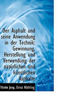 Paperback Der Asphalt Und Seine Anwendung in Der Technik: Gewinnung, Herstellung Und Verwendung Der Naturliche [German] Book