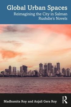 Paperback Global Urban Spaces: Reimagining the City in Salman Rushdie's Novels Book