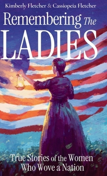 Remembering the Ladies: True Stories of the Women Who Wove a nation