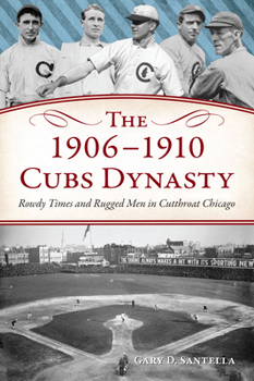 Paperback The 1906-1910 Cubs Dynasty: Rowdy Times and Rugged Men in Cutthroat Chicago Book