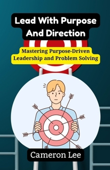 Paperback Lead With Purpose And Direction: Mastering Purpose-Driven Leadership and Problem Solving Book