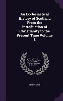 Hardcover An Ecclesiastical History of Scotland From the Introduction of Christianity to the Present Time Volume 3 Book