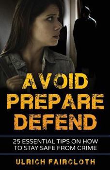 Paperback Avoid, Prepare, Defend: 25 Essential Tips on How to Stay Safe from Crime Book