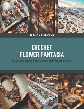 Paperback Crochet Flower Fantasia: Exquisite Loom Techniques and Projects Book