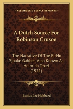 Paperback A Dutch Source For Robinson Crusoe: The Narrative Of The El-Ho Sjouke Gabbes, Also Known As Heinrich Texel (1921) Book