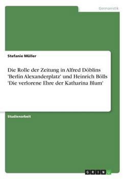 Paperback Die Rolle der Zeitung in Alfred Döblins 'Berlin Alexanderplatz' und Heinrich Bölls 'Die verlorene Ehre der Katharina Blum' [German] Book