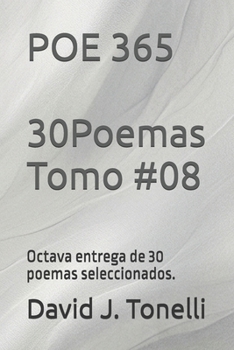 POE 365 30 Poemas Tomo #08: Octava entrega de 30 poemas seleccionados. (Conexión sentimental que no es casual, "es vida derramándose"...) (Spanish Edition)