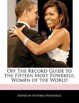 Off the Record Guide to the Fifteen Most Powerful Women of the World