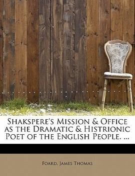 Paperback Shakspere's Mission & Office as the Dramatic & Histrionic Poet of the English People. ... Book