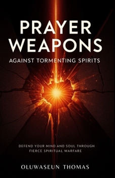 Paperback Prayer Weapons Against Tormenting Spirits: Defend Your Mind and Soul Through Fierce Spiritual Warfare Book