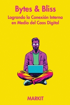 Paperback Bytes & Bliss: Logrando la Conexión Interna en Medio del Caos Digital [Spanish] Book