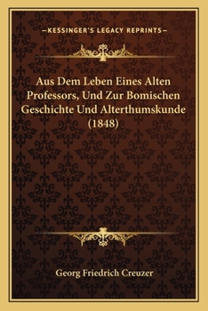 Paperback Aus Dem Leben Eines Alten Professors, Und Zur Bomischen Geschichte Und Alterthumskunde (1848) [German] Book
