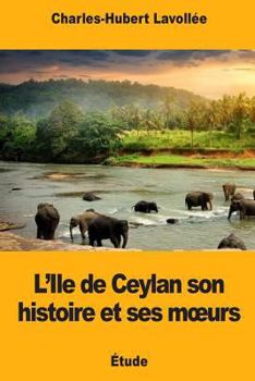 Paperback L'Ile de Ceylan son histoire et ses moeurs [French] Book