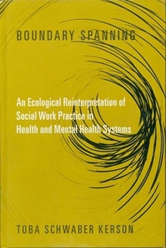 Boundary Spanning: An Ecological Reinterpretation of Social Work Practice in Health and Mental Health Systems - Book  of the Foundations of Social Work Knowledge Series
