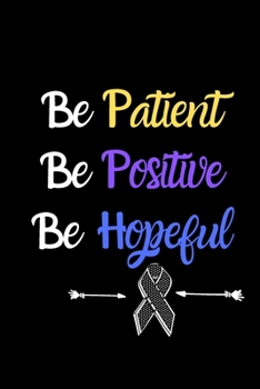 Be patient Be positive Be hopeful Brain Cancer Gratitude Journal: Brain Cancer memorial,Brain Cancer survivor Gifts, Brain Cancer Awareness Product,soft cover