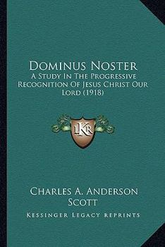 Paperback Dominus Noster: A Study In The Progressive Recognition Of Jesus Christ Our Lord (1918) Book