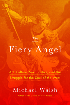 Hardcover The Fiery Angel: Art, Culture, Sex, Politics, and the Struggle for the Soul of the West Book