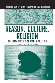 Reason, Culture, Religion: The Metaphysics of World Politics (Culture and Religion in International Relations)