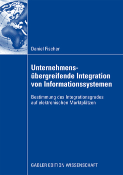 Paperback Unternehmensübergreifende Integration Von Informationssystemen: Bestimmung Des Integrationsgrades Auf Elektronischen Marktplätzen [German] Book