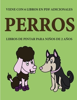 Libros de pintar para ni�os de 2 a�os (Perros): Este libro tiene 40 p�ginas para colorear con l�neas extra gruesas que sirven para reducir la frustraci�n y mejorar la confianza. Este libro ayudar� a l