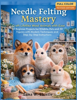 Paperback Needle Felting Mastery: Craft Lifelike Wool Animals with Ease: 20 Beginner Projects for Wildlife, Pets, and 3D Figures with Modern techniques and Step Book
