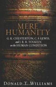 Paperback Mere Humanity: G.K. Chesterton, C.S. Lewis, and J. R. R. Tolkien on the Human Condition Book