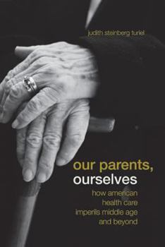 Paperback Our Parents, Ourselves: How American Health Care Imperils Middle Age and Beyond Book