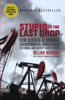 Paperback Stupid to the Last Drop: How Alberta Is Bringing Environmental Armageddon to Canada (and Doesn't Seem to Care) Book