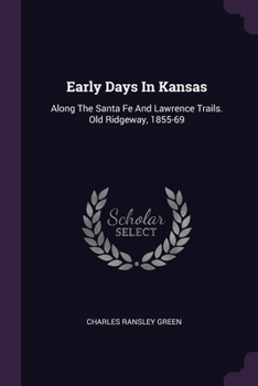 Paperback Early Days In Kansas: Along The Santa Fe And Lawrence Trails. Old Ridgeway, 1855-69 Book