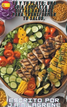 Paperback Tú y Tu Plato: Una Guía Completa de Dietas Variadas para Transformar Tu Salud. [Spanish] Book
