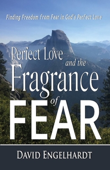 Paperback Perfect Love and the Fragrance of Fear: Finding Freedom from Fear in God's Perfect Love Book