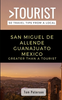 Paperback Greater Than a Tourist- San Miguel de Allende Guanajuato Mexico: 50 Travel Tips from a Local Book