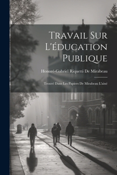 Paperback Travail Sur L'éducation Publique: Trouvé Dans Les Papiers De Mirabeau L'ainé [French] Book